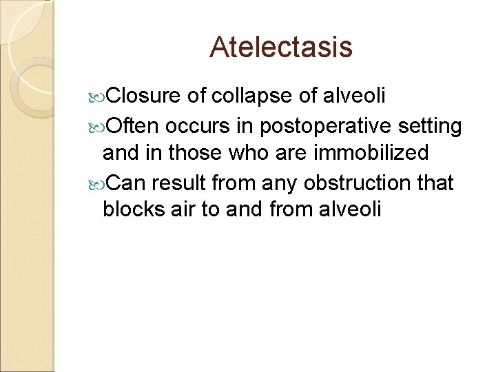 Atelectasis Closure of collapse of alveoli Often occurs in postoperative setting and in those