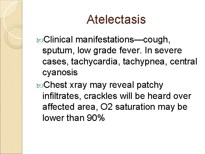Atelectasis Clinical manifestations—cough, sputum, low grade fever. In severe cases, tachycardia, tachypnea, central cyanosis