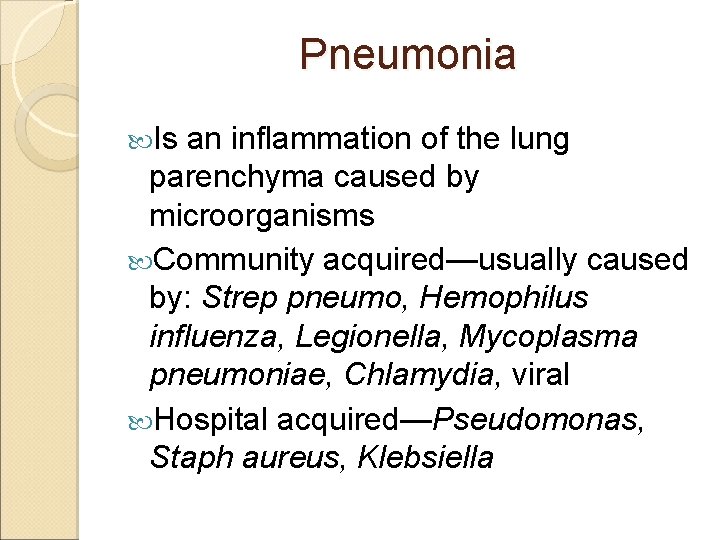 Pneumonia Is an inflammation of the lung parenchyma caused by microorganisms Community acquired—usually caused