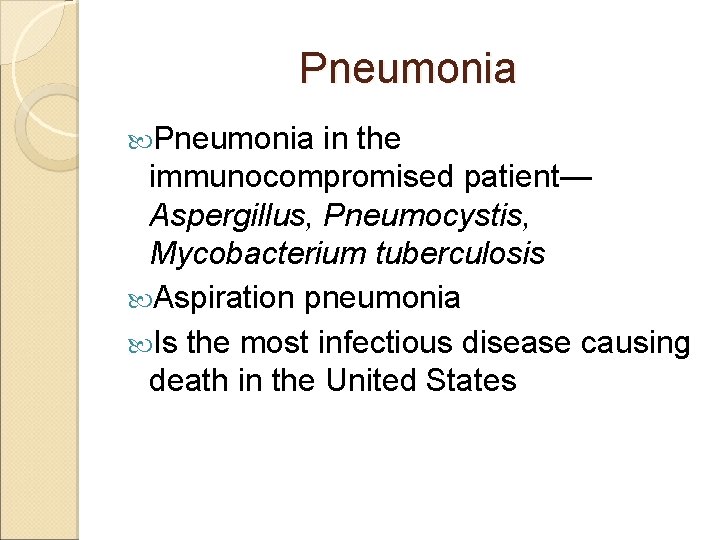 Pneumonia in the immunocompromised patient— Aspergillus, Pneumocystis, Mycobacterium tuberculosis Aspiration pneumonia Is the most