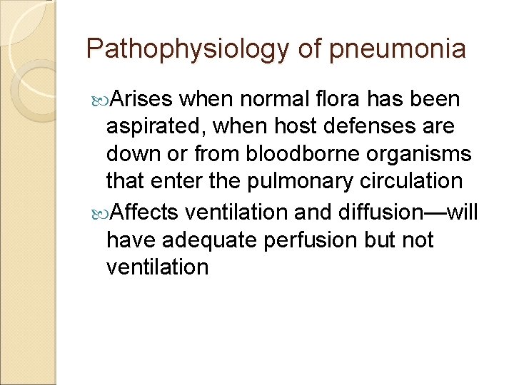 Pathophysiology of pneumonia Arises when normal flora has been aspirated, when host defenses are