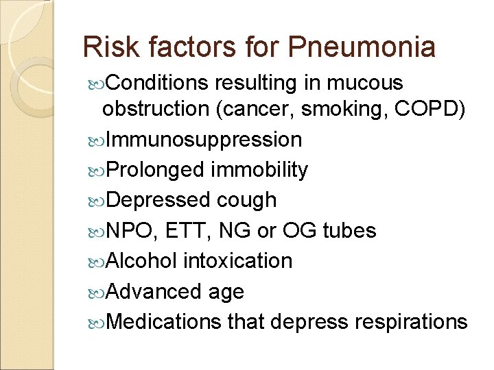 Risk factors for Pneumonia Conditions resulting in mucous obstruction (cancer, smoking, COPD) Immunosuppression Prolonged