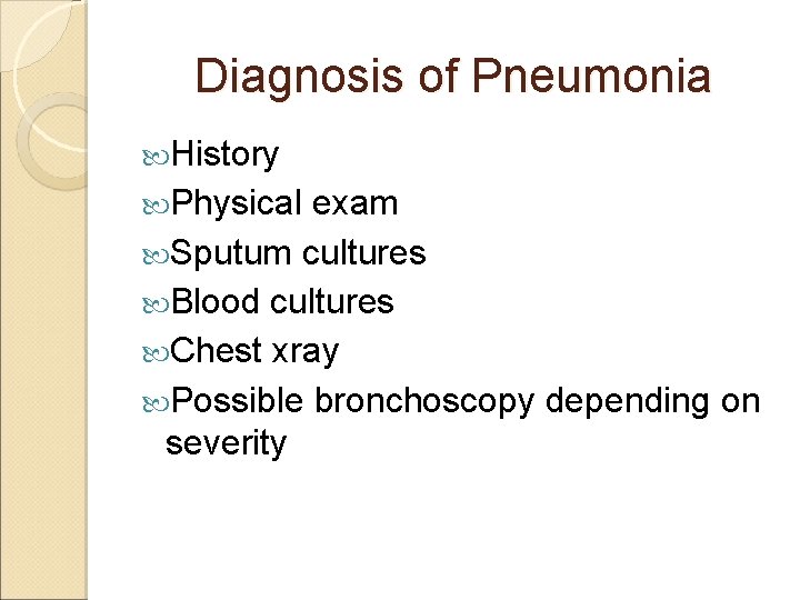 Diagnosis of Pneumonia History Physical exam Sputum cultures Blood cultures Chest xray Possible bronchoscopy
