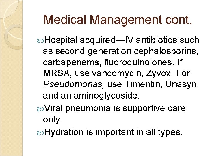 Medical Management cont. Hospital acquired—IV antibiotics such as second generation cephalosporins, carbapenems, fluoroquinolones. If