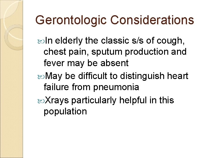 Gerontologic Considerations In elderly the classic s/s of cough, chest pain, sputum production and