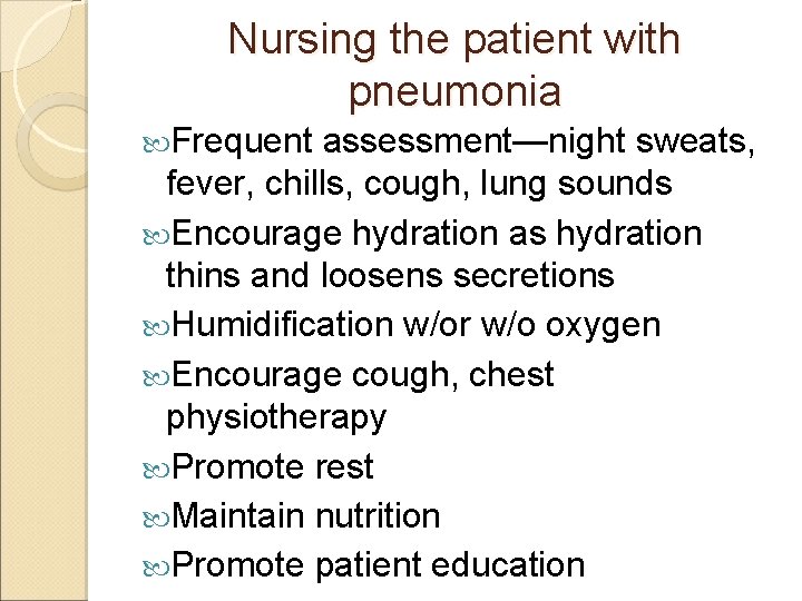 Nursing the patient with pneumonia Frequent assessment—night sweats, fever, chills, cough, lung sounds Encourage