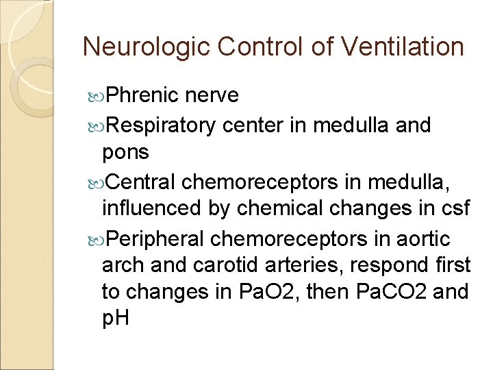 Neurologic Control of Ventilation Phrenic nerve Respiratory center in medulla and pons Central chemoreceptors