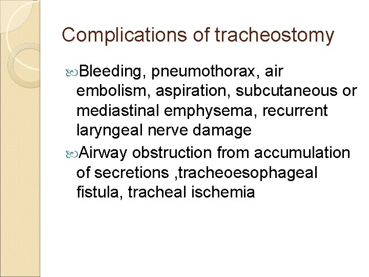 Complications of tracheostomy Bleeding, pneumothorax, air embolism, aspiration, subcutaneous or mediastinal emphysema, recurrent laryngeal