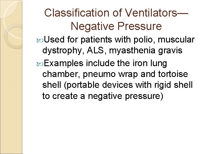 Classification of Ventilators— Negative Pressure Used for patients with polio, muscular dystrophy, ALS, myasthenia