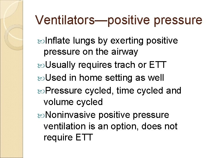 Ventilators—positive pressure Inflate lungs by exerting positive pressure on the airway Usually requires trach