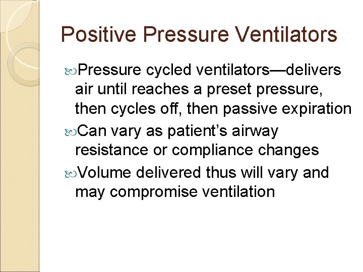 Positive Pressure Ventilators Pressure cycled ventilators—delivers air until reaches a preset pressure, then cycles