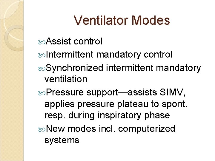 Ventilator Modes Assist control Intermittent mandatory control Synchronized intermittent mandatory ventilation Pressure support—assists SIMV,