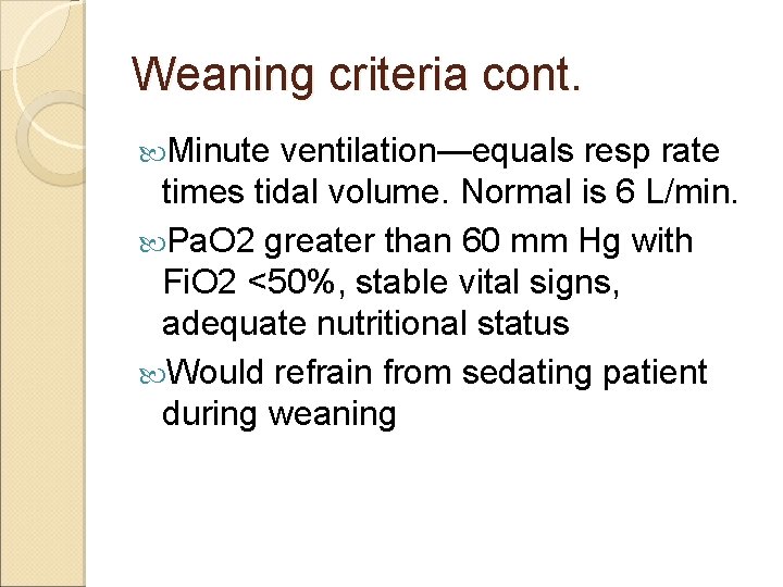Weaning criteria cont. Minute ventilation—equals resp rate times tidal volume. Normal is 6 L/min.