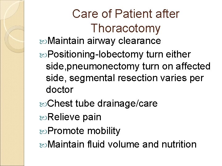 Care of Patient after Thoracotomy Maintain airway clearance Positioning-lobectomy turn either side, pneumonectomy turn