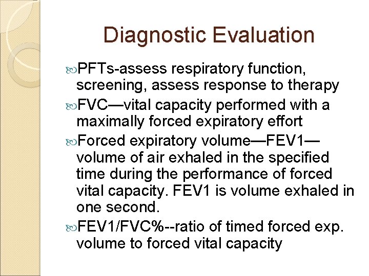 Diagnostic Evaluation PFTs-assess respiratory function, screening, assess response to therapy FVC—vital capacity performed with