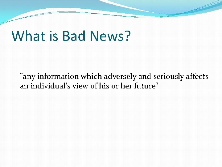 What is Bad News? "any information which adversely and seriously affects an individual's view