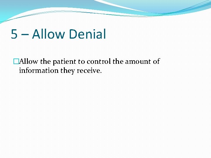 5 – Allow Denial �Allow the patient to control the amount of information they
