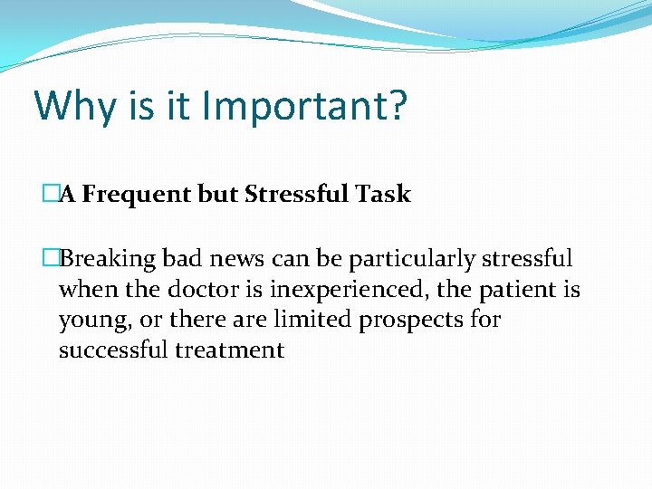 Why is it Important? �A Frequent but Stressful Task �Breaking bad news can be