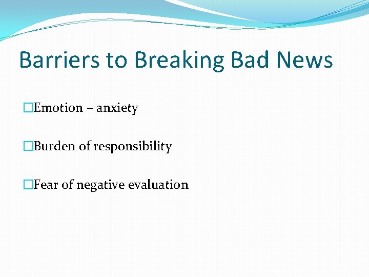 Barriers to Breaking Bad News �Emotion – anxiety �Burden of responsibility �Fear of negative