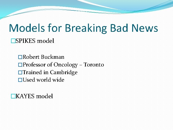 Models for Breaking Bad News �SPIKES model �Robert Buckman �Professor of Oncology – Toronto