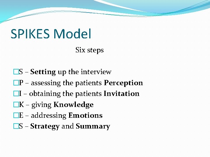 SPIKES Model Six steps �S – Setting up the interview �P – assessing the