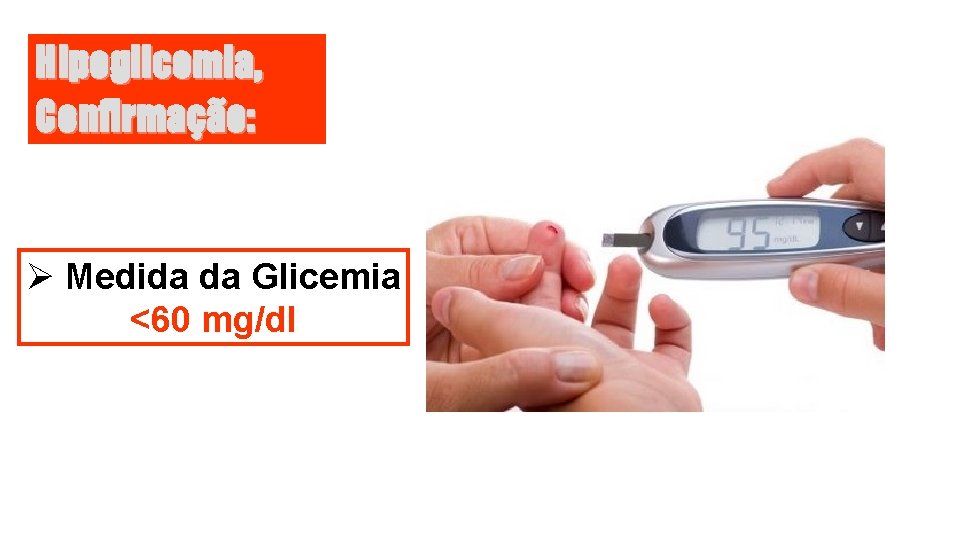 Hipoglicemia, Confirmação: Ø Medida da Glicemia <60 mg/dl 