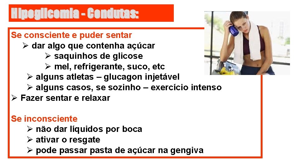 Hipoglicemia - Condutas: Se consciente e puder sentar Ø dar algo que contenha açúcar