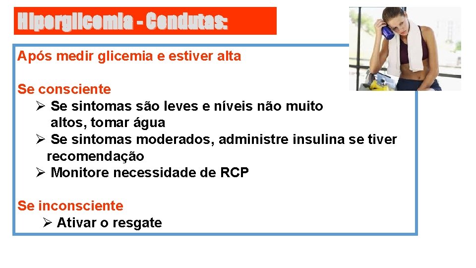Hiperglicemia - Condutas: Após medir glicemia e estiver alta Se consciente Ø Se sintomas