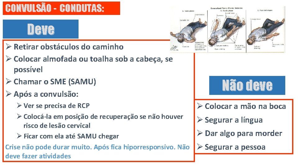CONVULSÃO - CONDUTAS: Deve Ø Retirar obstáculos do caminho Ø Colocar almofada ou toalha