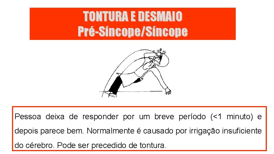 TONTURA E DESMAIO Pré-Síncope/Síncope Pessoa deixa de responder por um breve período (<1 minuto)