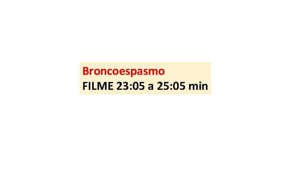 Broncoespasmo FILME 23: 05 a 25: 05 min 