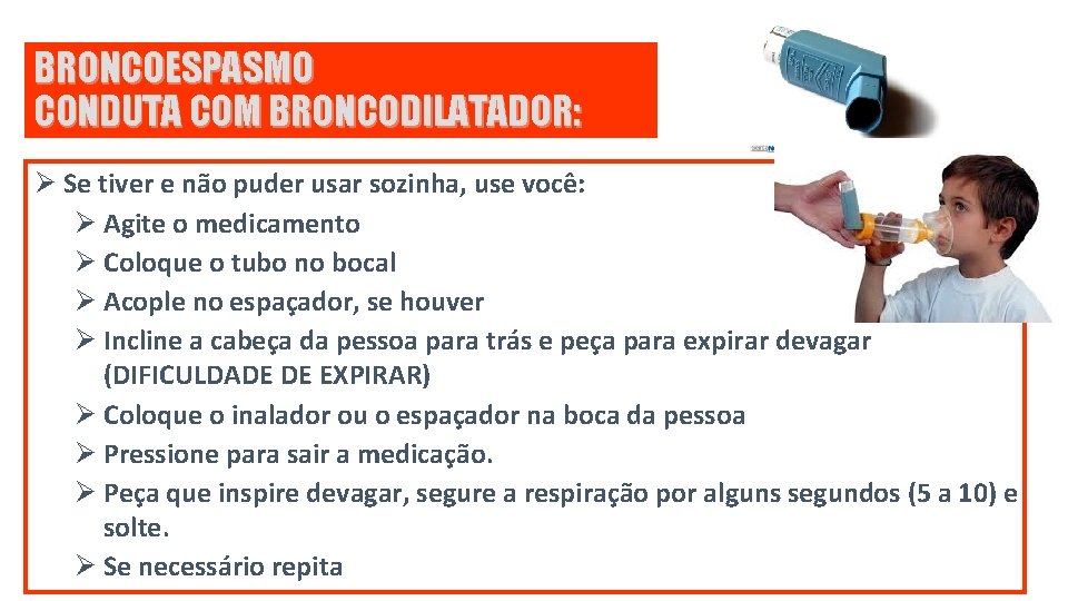 BRONCOESPASMO CONDUTA COM BRONCODILATADOR: Ø Se tiver e não puder usar sozinha, use você: