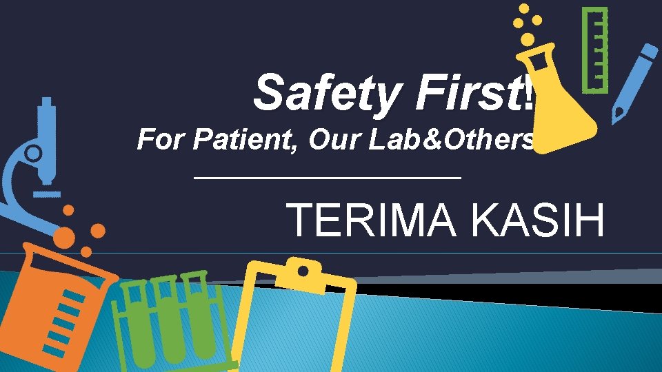 Safety First! For Patient, Our Lab&Others TERIMA KASIH 