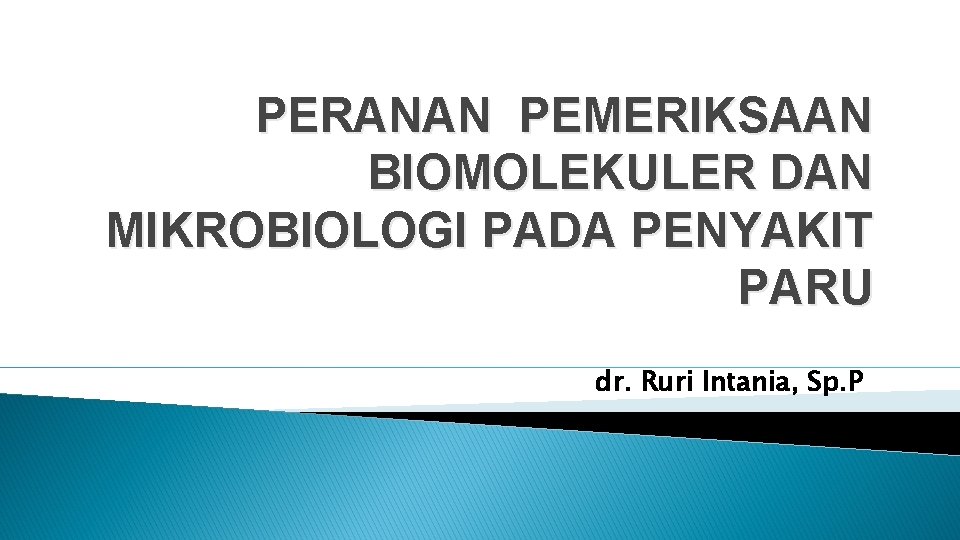 PERANAN PEMERIKSAAN BIOMOLEKULER DAN MIKROBIOLOGI PADA PENYAKIT PARU dr. Ruri Intania, Sp. P 