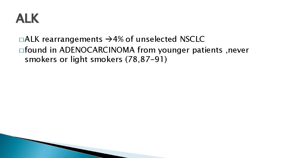 ALK � ALK rearrangements 4% of unselected NSCLC � found in ADENOCARCINOMA from younger