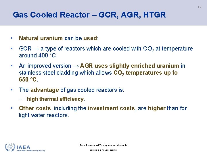 12 Gas Cooled Reactor – GCR, AGR, HTGR • Natural uranium can be used;