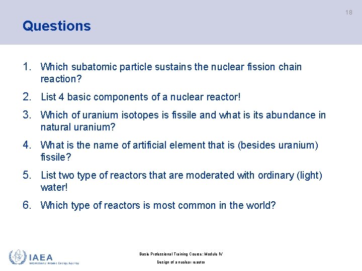 18 Questions 1. Which subatomic particle sustains the nuclear fission chain reaction? 2. List