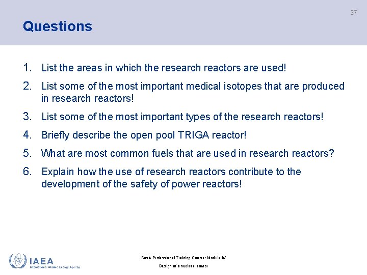 27 Questions 1. List the areas in which the research reactors are used! 2.
