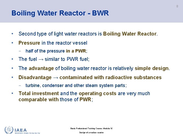 8 Boiling Water Reactor - BWR • Second type of light water reactors is