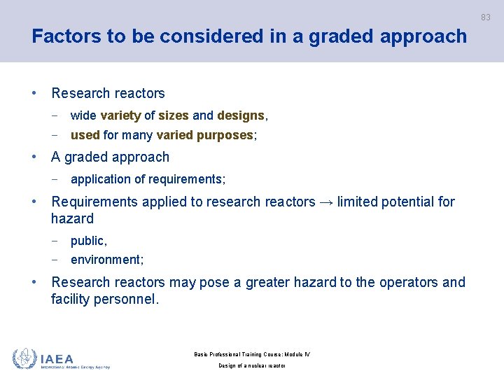 83 Factors to be considered in a graded approach • Research reactors − wide