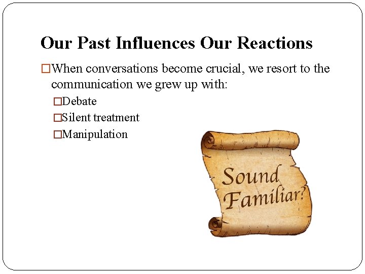 Our Past Influences Our Reactions �When conversations become crucial, we resort to the communication