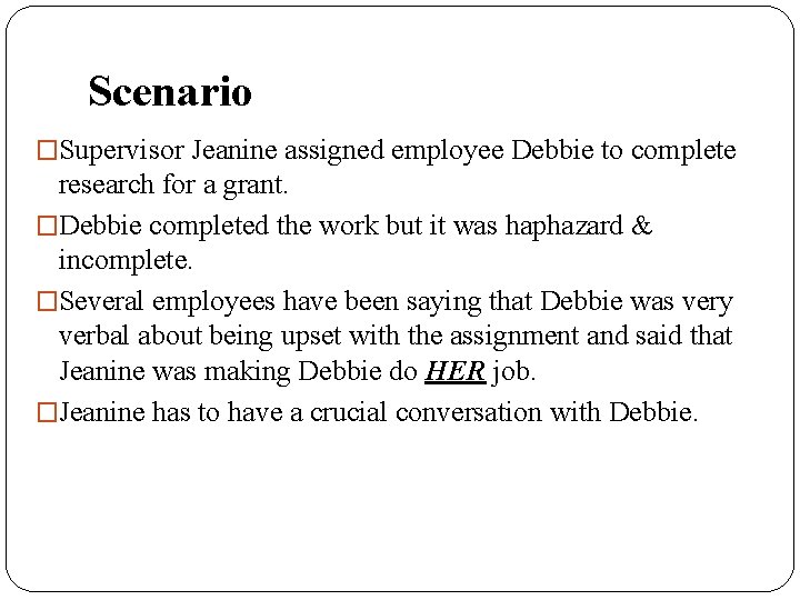 Scenario �Supervisor Jeanine assigned employee Debbie to complete research for a grant. �Debbie completed