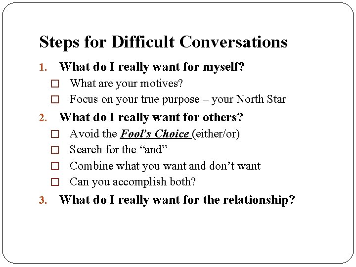 Steps for Difficult Conversations 1. What do I really want for myself? � What