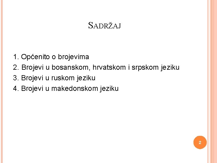  SADRŽAJ 1. Općenito o brojevima 2. Brojevi u bosanskom, hrvatskom i srpskom jeziku