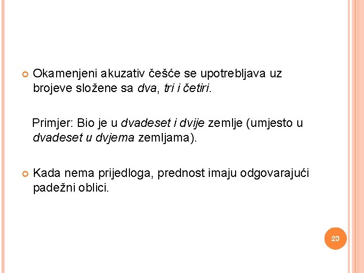 Okamenjeni akuzativ češće se upotrebljava uz brojeve složene sa dva, tri i četiri. Primjer: