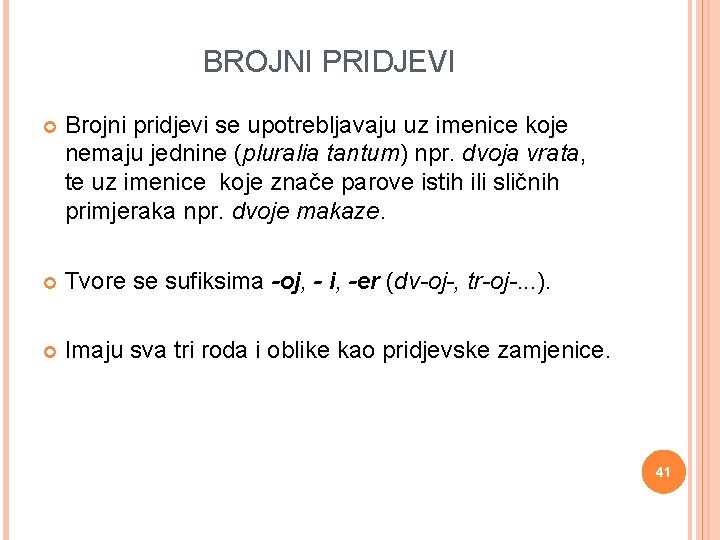 BROJNI PRIDJEVI Brojni pridjevi se upotrebljavaju uz imenice koje nemaju jednine (pluralia tantum) npr.