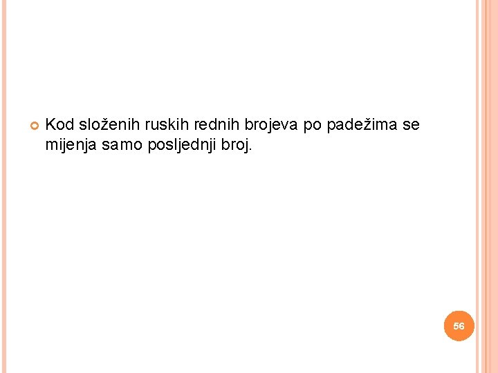  Kod slоžеnih ruskih rednih brojeva ро раdеžima se mijenja samo posljednji broj. 56