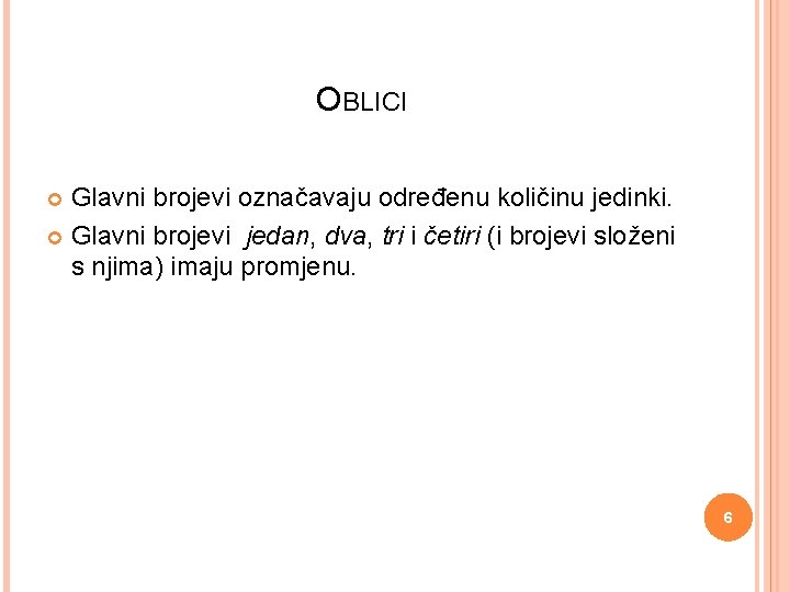 OBLICI Glavni brojevi označavaju određenu količinu jedinki. Glavni brojevi jedan, dva, tri i četiri