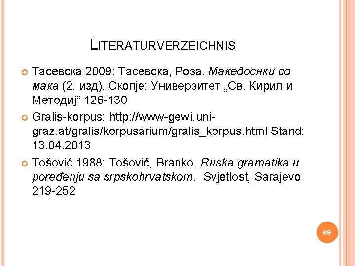 LITERATURVERZEICHNIS Тасевска 2009: Тасевска, Роза. Македоснки со мака (2. изд). Скопје: Универзитет „Св. Кирил