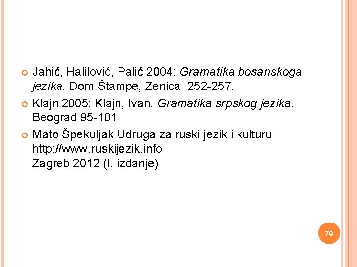 Jahić, Halilović, Palić 2004: Gramatika bosanskoga jezika. Dom Štampe, Zenica 252 -257. Klajn 2005: